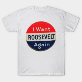 I Want Roosevelt Again, Vintage Campaign Button T-Shirt
